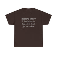 I Believe In You. I Also Believe in Bigfoot Unisex 100% Cotton Tee