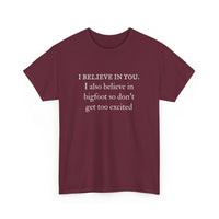 I Believe In You. I Also Believe in Bigfoot Unisex 100% Cotton Tee