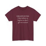 I Believe In You. I Also Believe in Bigfoot Unisex 100% Cotton Tee