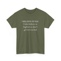 I Believe In You. I Also Believe in Bigfoot Unisex 100% Cotton Tee