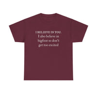 I Believe In You. I Also Believe in Bigfoot Unisex 100% Cotton Tee