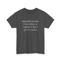 I Believe In You. I Also Believe in Bigfoot Unisex 100% Cotton Tee