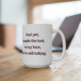 And yet, despite the look on my face, you're still talking Ceramic Mug (15oz)