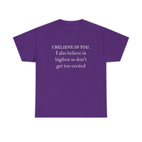 I Believe In You. I Also Believe in Bigfoot Unisex 100% Cotton Tee