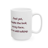 And yet, despite the look on my face, you're still talking Ceramic Mug (15oz)