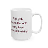 And yet, despite the look on my face, you're still talking Ceramic Mug (15oz)