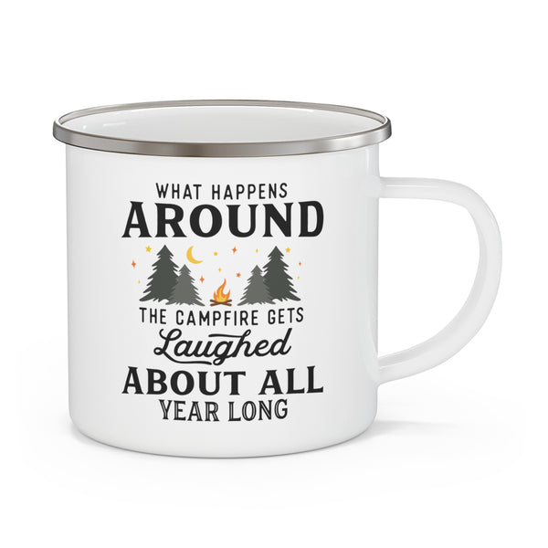 What Happens Around The Campfire Gets Laughed About All Year Long Enamel Camping Mug