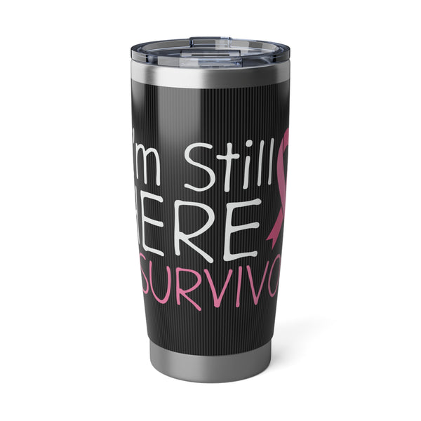 I'm Still Here #Survivor - Breast Cancer Awareness - 20oz Double-Wall Insulated Stainless Steel Hot or Cold Tumbler