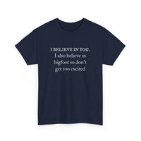 I Believe In You. I Also Believe in Bigfoot Unisex 100% Cotton Tee