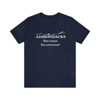 Adirondacks- Who needs Yellowstone? 100% cotton Unisex Jersey T-Shirt