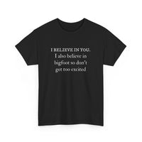 I Believe In You. I Also Believe in Bigfoot Unisex 100% Cotton Tee