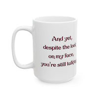 And yet, despite the look on my face, you're still talking Ceramic Mug (15oz)