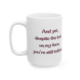 And yet, despite the look on my face, you're still talking Ceramic Mug (15oz)